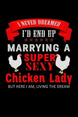 Book cover for I Never Dreamed I'd End UP Marry a Super Sexy Chicken Lady But Here I am, Living the Dream