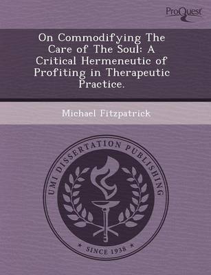 Book cover for On Commodifying the Care of the Soul: A Critical Hermeneutic of Profiting in Therapeutic Practice