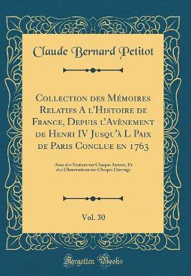 Book cover for Collection Des Memoires Relatifs a l'Histoire de France, Depuis l'Avenement de Henri IV Jusqu'a L Paix de Paris Conclue En 1763, Vol. 30