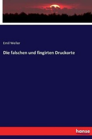 Cover of Die falschen und fingirten Druckorte