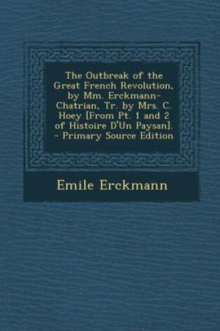 Cover of The Outbreak of the Great French Revolution, by MM. Erckmann-Chatrian, Tr. by Mrs. C. Hoey [From PT. 1 and 2 of Histoire D'Un Paysan]. - Primary Sourc