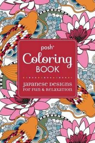 Cover of Posh Adult Coloring Book: Japanese Designs for Fun & Relaxation