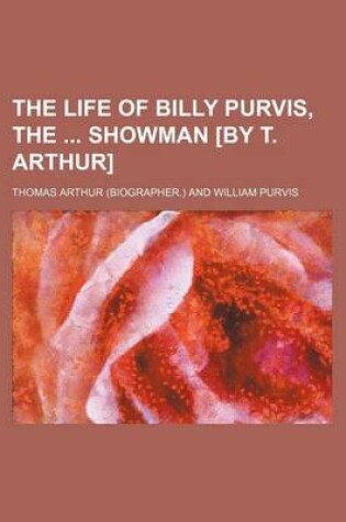 Cover of The Life of Billy Purvis, the Showman [By T. Arthur]