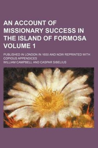 Cover of An Account of Missionary Success in the Island of Formosa Volume 1; Published in London in 1650 and Now Reprinted with Copious Appendices