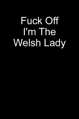 Book cover for Fuck Off I'm The Welsh Lady