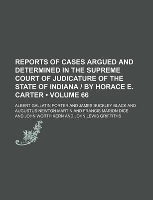 Book cover for Reports of Cases Argued and Determined in the Supreme Court of Judicature of the State of Indiana - By Horace E. Carter (Volume 66)