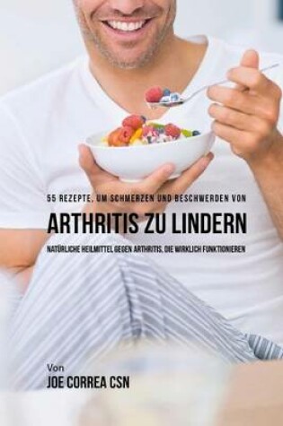 Cover of 55 Rezepte, um Schmerzen und Beschwerden von Arthritis zu lindern