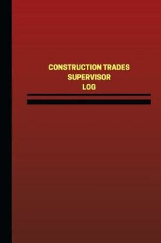 Cover of Construction Trades Supervisor Log (Logbook, Journal - 124 pages, 6 x 9 inches)