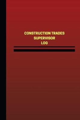 Book cover for Construction Trades Supervisor Log (Logbook, Journal - 124 pages, 6 x 9 inches)