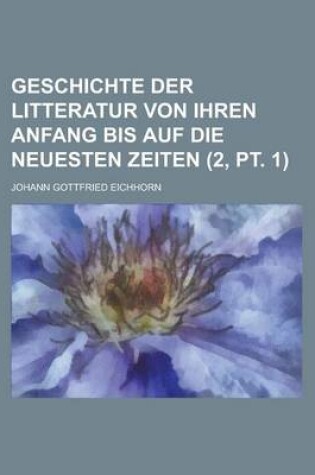Cover of Geschichte Der Litteratur Von Ihren Anfang Bis Auf Die Neuesten Zeiten (2, PT. 1)