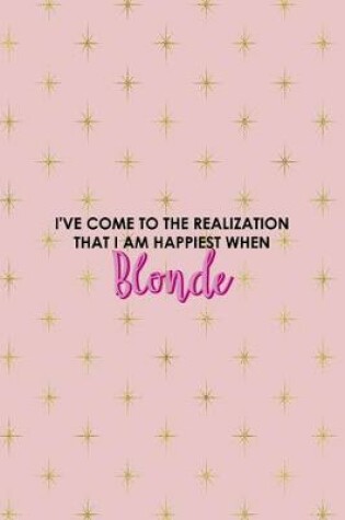 Cover of I've Come To The Realization That I Am Happiest When Blonde