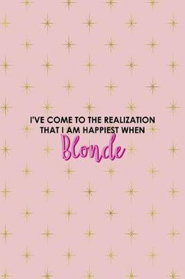 Book cover for I've Come To The Realization That I Am Happiest When Blonde