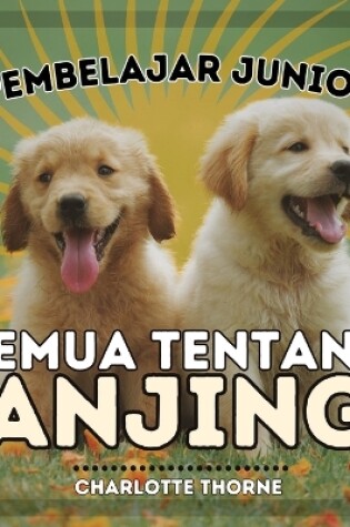 Cover of Pembelajar Junior, Semua Tentang Anjing