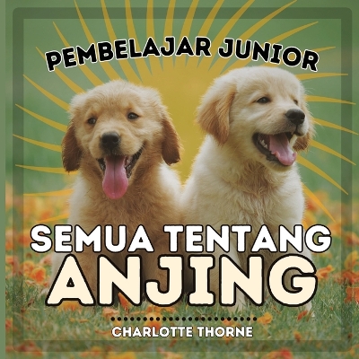 Cover of Pembelajar Junior, Semua Tentang Anjing