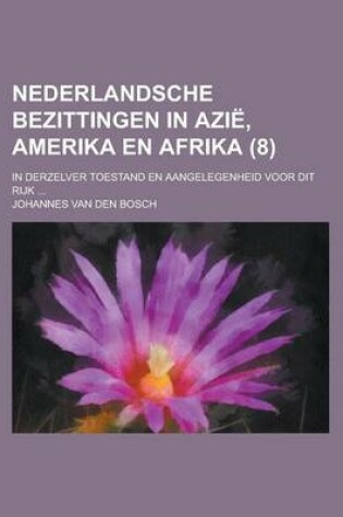 Cover of Nederlandsche Bezittingen in Azie, Amerika En Afrika; In Derzelver Toestand En Aangelegenheid Voor Dit Rijk ... (8)