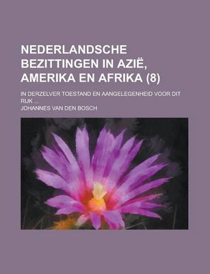 Book cover for Nederlandsche Bezittingen in Azie, Amerika En Afrika; In Derzelver Toestand En Aangelegenheid Voor Dit Rijk ... (8)