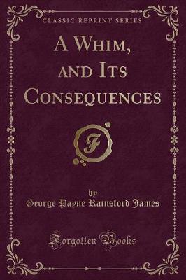 Book cover for A Whim, and Its Consequences (Classic Reprint)