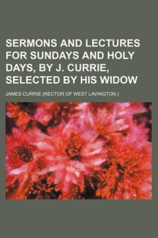 Cover of Sermons and Lectures for Sundays and Holy Days, by J. Currie, Selected by His Widow