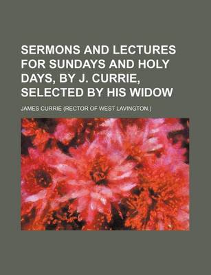 Book cover for Sermons and Lectures for Sundays and Holy Days, by J. Currie, Selected by His Widow