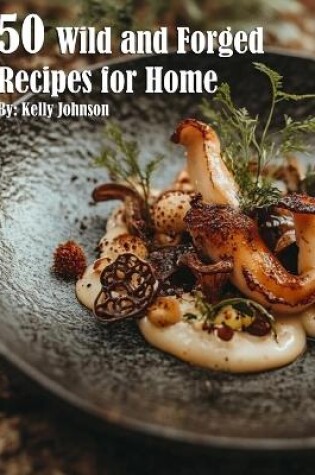 Cover of 50 Wild and Forged Recipes for Home