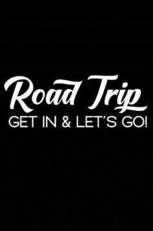 Cover of Road Trip Get In & Let's Go!