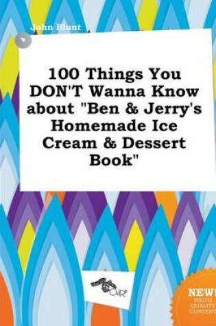 Cover of 100 Things You Don't Wanna Know about Ben & Jerry's Homemade Ice Cream & Dessert Book