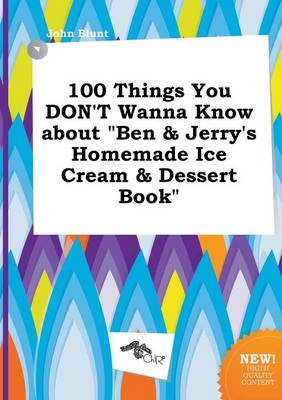 Book cover for 100 Things You Don't Wanna Know about Ben & Jerry's Homemade Ice Cream & Dessert Book