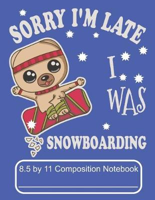 Book cover for Sorry I'm Late I Was Snowboarding 8.5 by 11 Composition Notebook