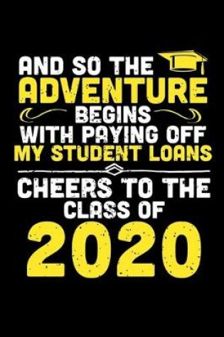 Cover of And So The Adventure Begins With Paying Off My Student Loans Cheers To The Class of 2020