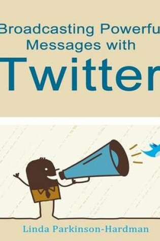 Cover of Broadcasting Powerful Messages with Twitter