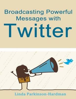 Book cover for Broadcasting Powerful Messages with Twitter
