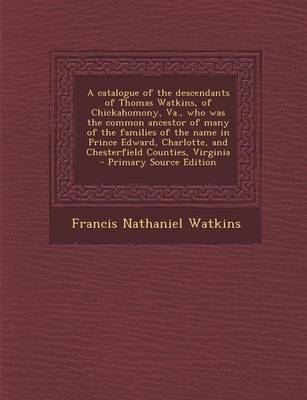 Book cover for A Catalogue of the Descendants of Thomas Watkins, of Chickahomony, Va., Who Was the Common Ancestor of Many of the Families of the Name in Prince Edward, Charlotte, and Chesterfield Counties, Virginia