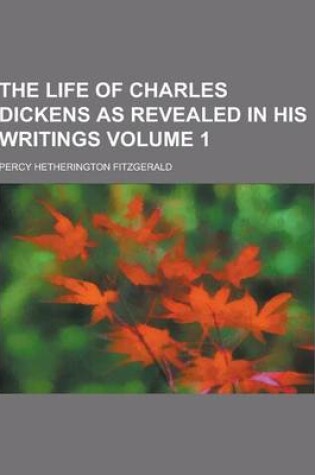 Cover of The Life of Charles Dickens as Revealed in His Writings Volume 1