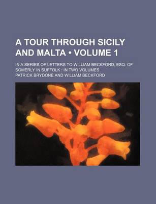 Book cover for A Tour Through Sicily and Malta (Volume 1); In a Series of Letters to William Beckford, Esq. of Somerly in Suffolk in Two Volumes