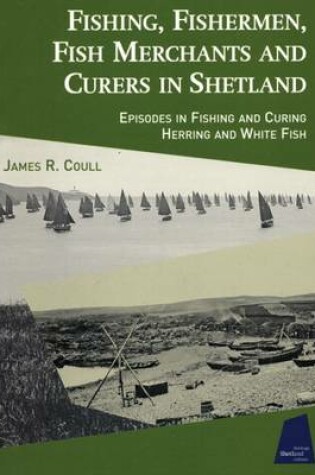 Cover of Fishing, Fishermen, Fish Merchants and Curers in Shetland