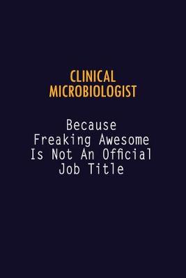 Book cover for Clinical microbiologist Because Freaking Awesome is not An Official Job Title