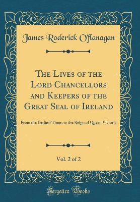 Book cover for The Lives of the Lord Chancellors and Keepers of the Great Seal of Ireland, Vol. 2 of 2