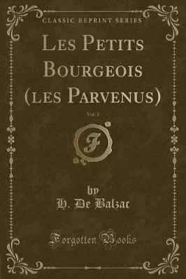 Book cover for Les Petits Bourgeois (Les Parvenus), Vol. 1 (Classic Reprint)