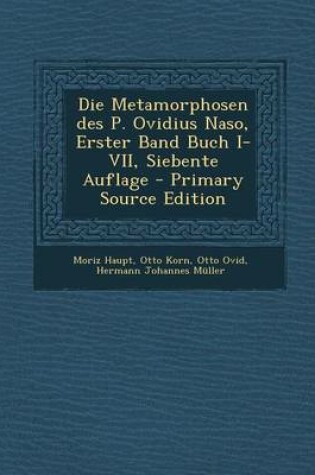 Cover of Die Metamorphosen Des P. Ovidius Naso, Erster Band Buch I-VII, Siebente Auflage - Primary Source Edition