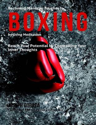 Book cover for Becoming Mentally Tougher In Boxing By Using Meditation: Reach Your Potential By Controlling Your Inner Thoughts