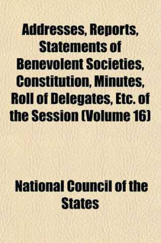 Cover of Addresses, Reports, Statements of Benevolent Societies, Constitution, Minutes, Roll of Delegates, Etc. of the Session (Volume 16)