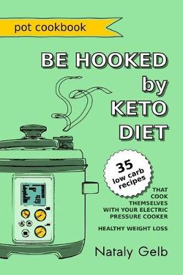Cover of BE HOOKED by KETO DIET POT COOKBOOK 35 low carb recipes that cook themselves with your electric pressure cooker healthy weight loss