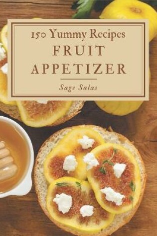 Cover of 150 Yummy Fruit Appetizer Recipes