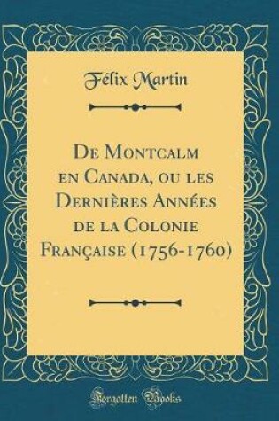 Cover of de Montcalm En Canada, Ou Les Dernières Années de la Colonie Française (1756-1760) (Classic Reprint)