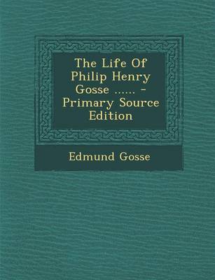 Book cover for The Life of Philip Henry Gosse ...... - Primary Source Edition