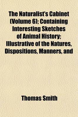 Book cover for The Naturalist's Cabinet (Volume 6); Containing Interesting Sketches of Animal History; Illustrative of the Natures, Dispositions, Manners, and
