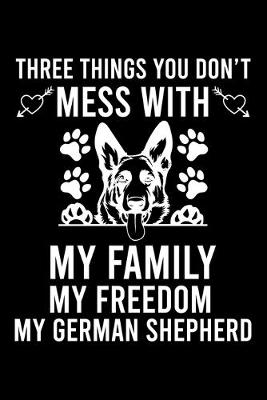 Book cover for Three Things You Don't Mess With My Family My Freedom My German Shepherd