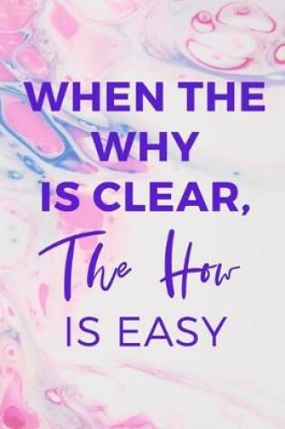 Cover of When The Why Is Clear, The how Is Easy