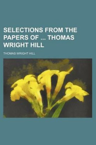 Cover of Selections from the Papers of Thomas Wright Hill