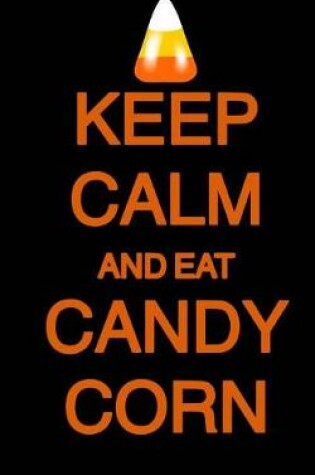 Cover of Keep Calm and Eat Candy Corn; Halloween Candy Journal (Halloween Favors/Notebook